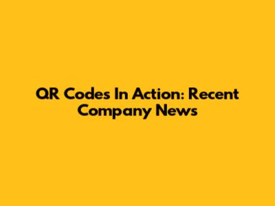 QR Codes In Action: Recent Company News
