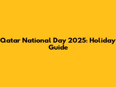 Qatar National Day 2025: Holiday Guide