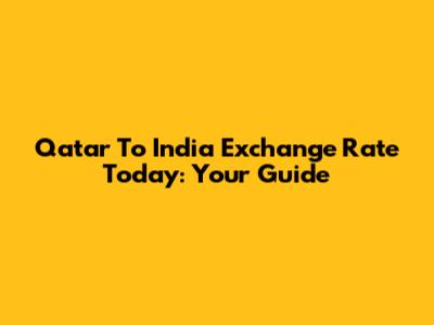Qatar To India Exchange Rate Today: Your Guide