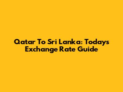 Qatar To Sri Lanka: Today's Exchange Rate Guide