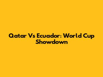 Qatar Vs Ecuador: World Cup Showdown