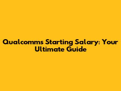 Qualcomm's Starting Salary: Your Ultimate Guide