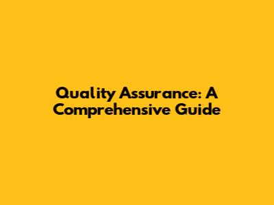 Quality Assurance: A Comprehensive Guide