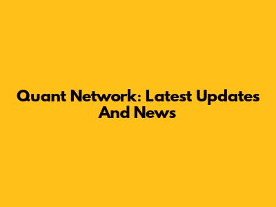 Quant Network: Latest Updates And News