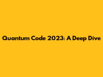 Quantum Code 2023: A Deep Dive