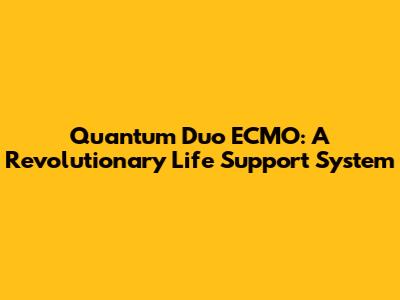 Quantum Duo ECMO: A Revolutionary Life Support System