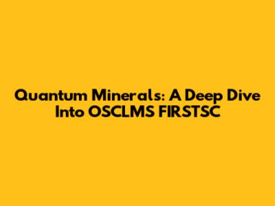 Quantum Minerals: A Deep Dive Into OSCLMS FIRSTSC