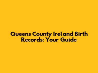 Queen's County Ireland Birth Records: Your Guide