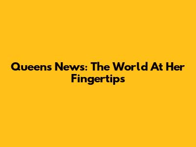 Queen's News: The World At Her Fingertips