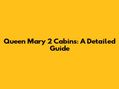 Queen Mary 2 Cabins: A Detailed Guide
