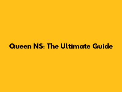 Queen NS: The Ultimate Guide
