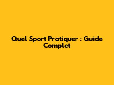 Quel Sport Pratiquer : Guide Complet