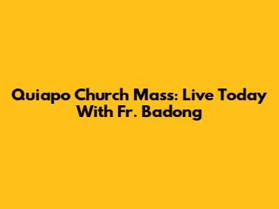 Quiapo Church Mass: Live Today With Fr. Badong