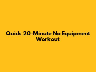 Quick 20-Minute No Equipment Workout