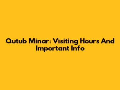 Qutub Minar: Visiting Hours And Important Info