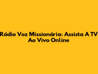 Rádio Voz Missionária: Assista A TV Ao Vivo Online