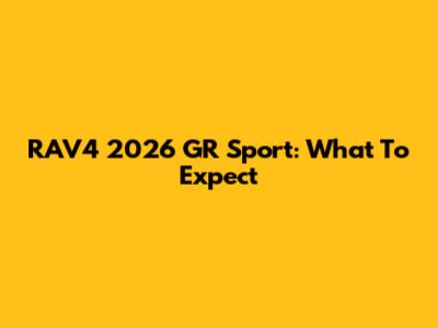 RAV4 2026 GR Sport: What To Expect