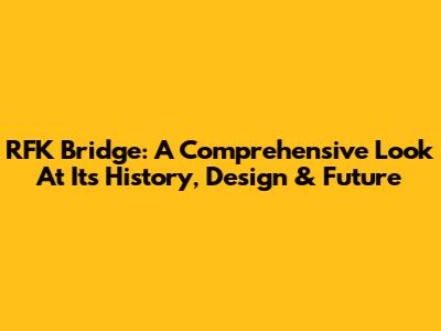 RFK Bridge: A Comprehensive Look At Its History, Design & Future