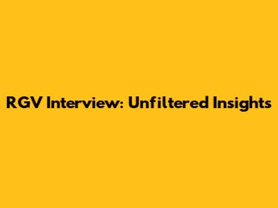 RGV Interview: Unfiltered Insights