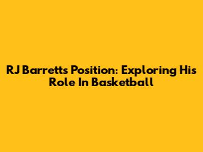 RJ Barrett's Position: Exploring His Role In Basketball