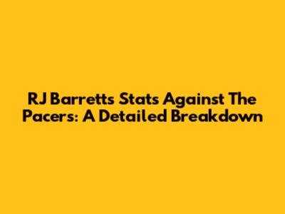 RJ Barrett's Stats Against The Pacers: A Detailed Breakdown