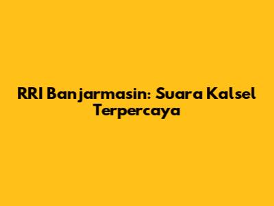 RRI Banjarmasin: Suara Kalsel Terpercaya