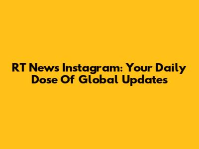 RT News Instagram: Your Daily Dose Of Global Updates