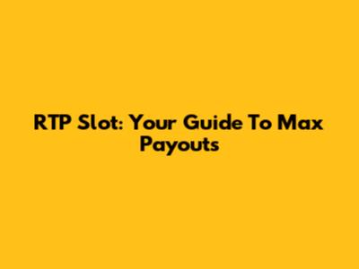 RTP Slot: Your Guide To Max Payouts