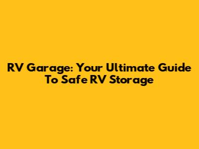 RV Garage: Your Ultimate Guide To Safe RV Storage