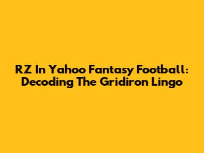 RZ In Yahoo Fantasy Football: Decoding The Gridiron Lingo