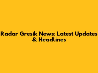Radar Gresik News: Latest Updates & Headlines
