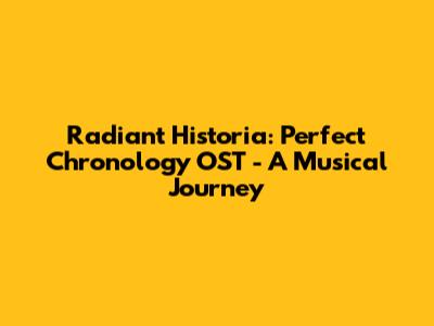 Radiant Historia: Perfect Chronology OST - A Musical Journey