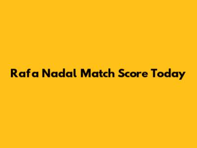 Rafa Nadal Match Score Today