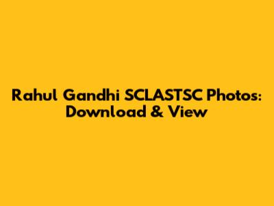 Rahul Gandhi SCLASTSC Photos: Download & View