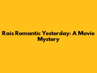 Rai's Romantic Yesterday: A Movie Mystery