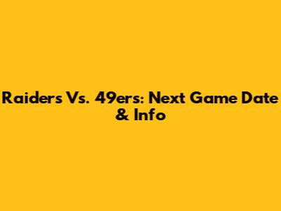 Raiders Vs. 49ers: Next Game Date & Info