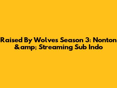 Raised By Wolves Season 3: Nonton &amp; Streaming Sub Indo