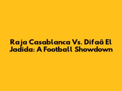 Raja Casablanca Vs. Difaâ El Jadida: A Football Showdown