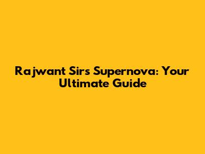 Rajwant Sir's Supernova: Your Ultimate Guide