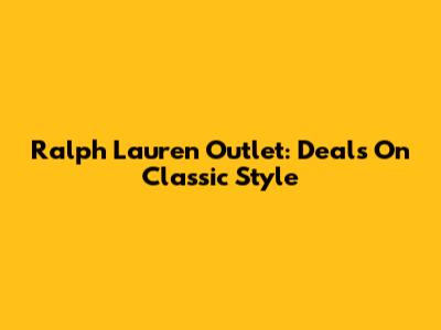 Ralph Lauren Outlet: Deals On Classic Style