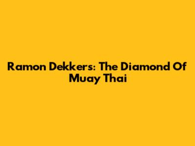 Ramon Dekkers: The Diamond Of Muay Thai