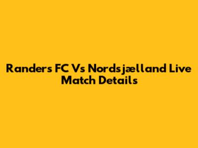 Randers FC Vs Nordsjælland Live Match Details