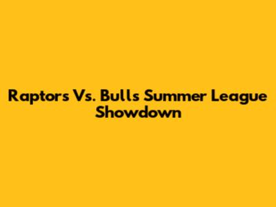 Raptors Vs. Bulls Summer League Showdown