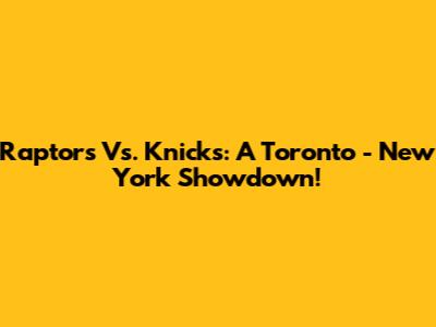 Raptors Vs. Knicks: A Toronto - New York Showdown!