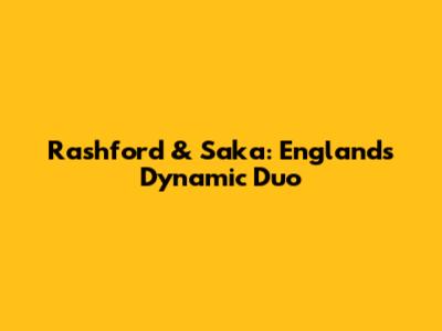 Rashford & Saka: England's Dynamic Duo