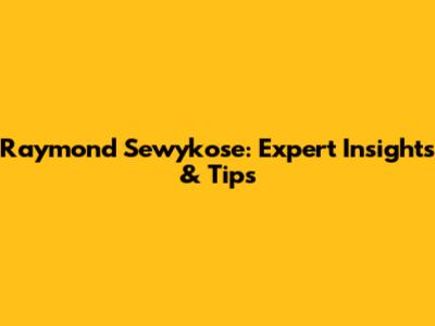 Raymond Sewykose: Expert Insights & Tips