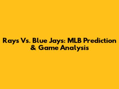 Rays Vs. Blue Jays: MLB Prediction & Game Analysis