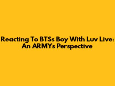 Reacting To BTS's 'Boy With Luv' Live: An ARMY's Perspective