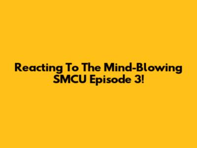 Reacting To The Mind-Blowing SMCU Episode 3!