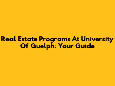 Real Estate Programs At University Of Guelph: Your Guide